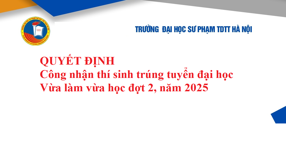 Quyết định công nhận thí sinh trúng tuyển đại học hệ vừa làm vừa học tại Trường Đại học Sư phạm TDTT Hà Nội đợt 2, năm 2025