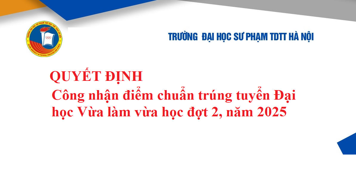 QUYẾT ĐỊNH Công nhận điểm chuẩn trúng tuyển Đại học Vừa làm vừa học tại trường Đại học Sư phạm TDTT Hà Nội đợt 2, năm 2025