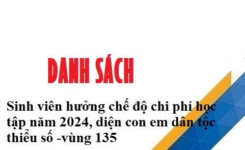 Danh sách sinh viên hưởng chế độ chi phí học tập năm 2024, diện con em dân tộc thiểu số -vùng 135