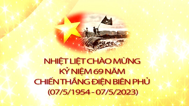 Kỷ niệm 69 năm Ngày Chiến thắng Điện Biên Phủ (07/5/1954 - 07/5/2023): PHÁT HUY TINH THẦN CHIẾN THẮNG ĐIỆN BIÊN PHỦ TRONG XÂY DỰNG VÀ BẢO VỆ TỔ QUỐC HIỆN NAY