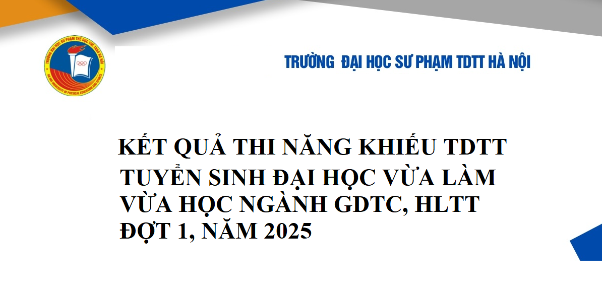 KẾT QUẢ THI NĂNG KHIẾU TDTT - TUYỂN SINH ĐẠI HỌC VỪA LÀM VỪA HỌC NGÀNH GDTC, HLTT - NĂM 2025, ĐỢT 1